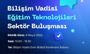 Eğitim teknolojileri sektörü Bilişim Vadisi’nde buluşuyor!