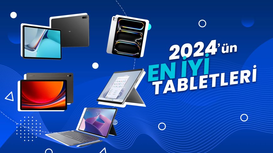 Uzaktan Eğitim ve İş İçin 2024'ün En İyi Tabletler