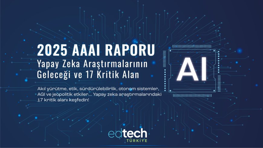 2025 AAAI Raporu Yapay Zeka Araştırmalarının Geleceği ve 17 Kritik Alan