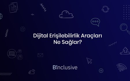 Dijital Erişilebilirlik Araçları Ne Sağlar? Binclusive ile Kapsayıcılığın İzinde
