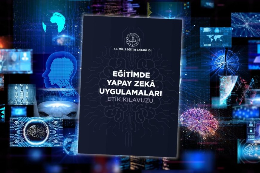 Eğitimde Yapay Zekâ Uygulamaları Etik Kılavuzu Yayımlandı