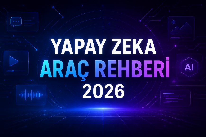 En Çok Kullanılan Yapay Zeka Araçları 2026: Hangi İş İçin Hangisi?