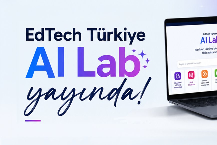 EdTech Türkiye AI Lab Açıldı: Okumakla Kalmayın, Üretin